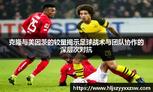 克隆与美因茨的较量揭示足球战术与团队协作的深层次对抗
