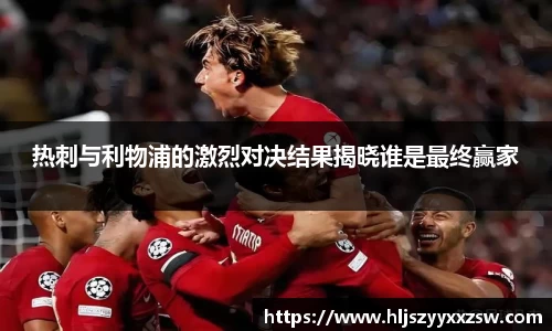 热刺与利物浦的激烈对决结果揭晓谁是最终赢家