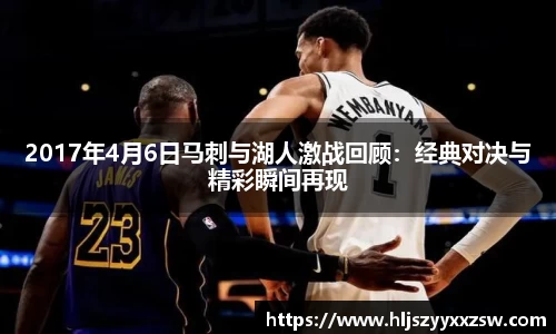 2017年4月6日马刺与湖人激战回顾：经典对决与精彩瞬间再现