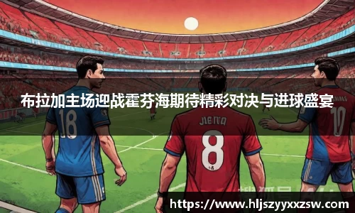 布拉加主场迎战霍芬海期待精彩对决与进球盛宴