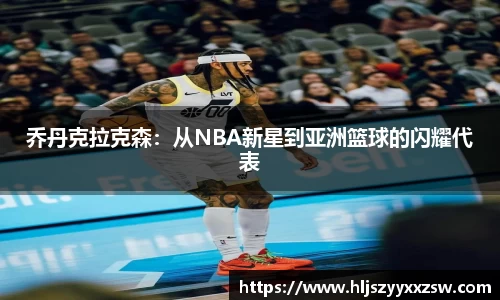 乔丹克拉克森：从NBA新星到亚洲篮球的闪耀代表