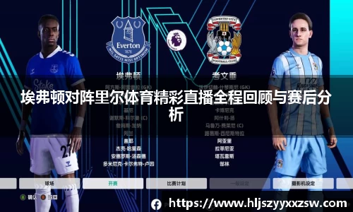 埃弗顿对阵里尔体育精彩直播全程回顾与赛后分析